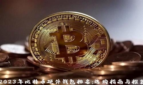 
2023年比特币硬件钱包排名：选购指南与推荐