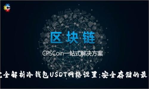 :   完全解析冷钱包USDT网络设置：安全存储的最佳实践