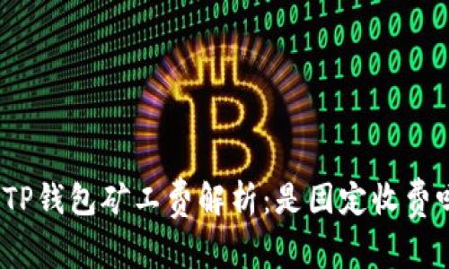 : TP钱包矿工费解析:是固定收费吗?