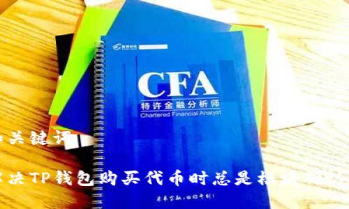 思考和关键词
如何解决TP钱包购买代币时总是模块确认的问题