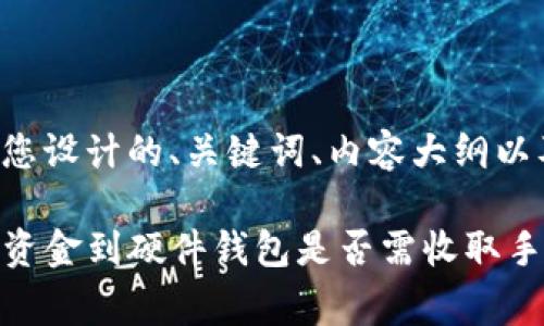 下面是我为您设计的、关键词、内容大纲以及相关问题:
TP钱包转移资金到硬件钱包是否需收取手续费?