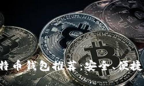 十大比特币钱包推荐:安全、便捷、功能全