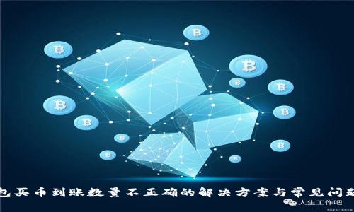 TP钱包买币到账数量不正确的解决方案与常见问题解析