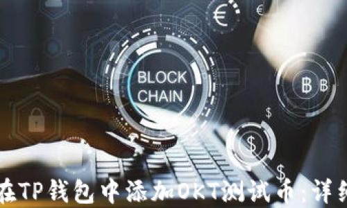 
如何在TP钱包中添加OKT测试币：详细指南