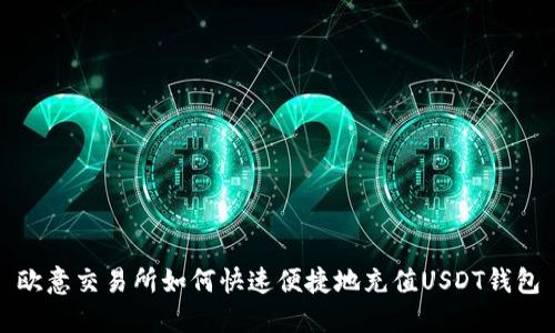 欧意交易所如何快速便捷地充值USDT钱包