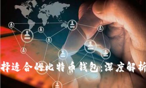 如何选择适合的比特币钱包：深度解析与推荐