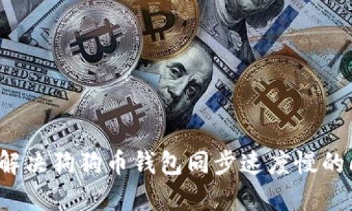 如何解决狗狗币钱包同步速度慢的问题?