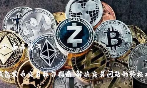 ### 和关键词


TP钱包发币交易操作指南：解决交易问题的终极攻略