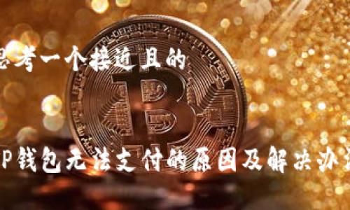 思考一个接近且的


TP钱包无法支付的原因及解决办法