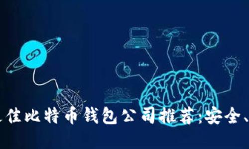 2023年最佳比特币钱包公司推荐：安全、便捷、可靠