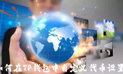 
如何在TP钱包中自定义代币设置？