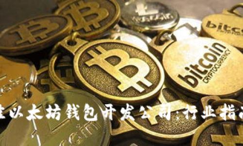 选择最佳以太坊钱包开发公司:行业指南与建议