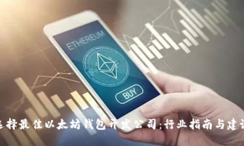 选择最佳以太坊钱包开发公司:行业指南与建议