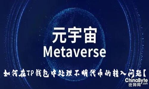 如何在TP钱包中处理不明代币的转入问题?