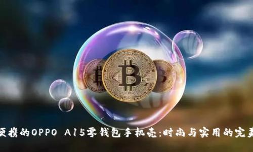 超轻便携的OPPO A15零钱包手机壳:时尚与实用的完美结合