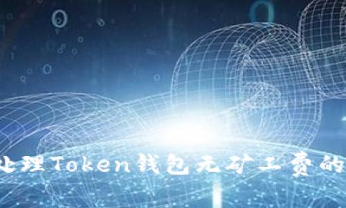 如何处理Token钱包无矿工费的情况?