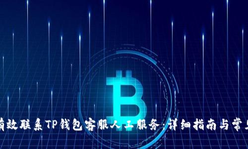 如何有效联系TP钱包客服人工服务:详细指南与常见问题