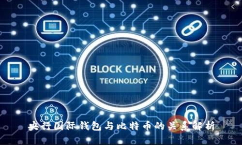 央行国际钱包与比特币的关系解析