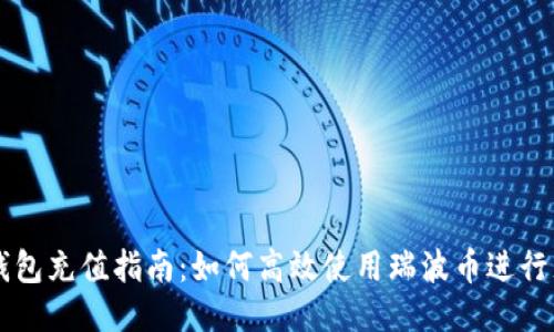 瑞波币钱包充值指南：如何高效使用瑞波币进行充值交易