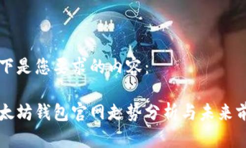 以下是您要求的内容:
以太坊钱包官网走势分析与未来前景