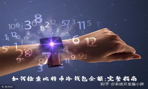 如何检查比特币冷钱包余额:完整指南