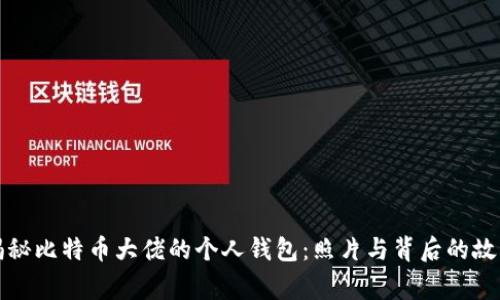 揭秘比特币大佬的个人钱包:照片与背后的故事