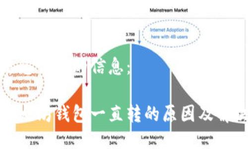 以下是您请求的信息:
打开以太坊钱包一直转的原因及解决方案