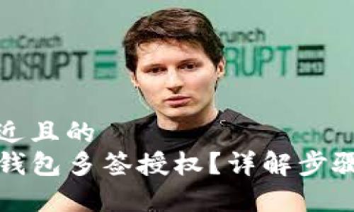 思考一个接近且的
如何取消TP钱包多签授权?详解步骤与注意事项