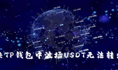 如何解决TP钱包中波场USDT无法转出的问题