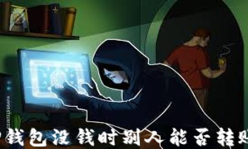 
TP钱包没钱时别人能否转账？