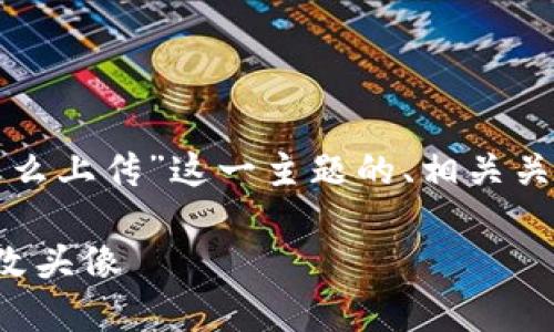 当然可以!以下是针对“TP钱包头像怎么上传”这一主题的、相关关键词、内容大纲以及问题介绍的方案。
TP钱包头像上传指南:一步步教你更改头像