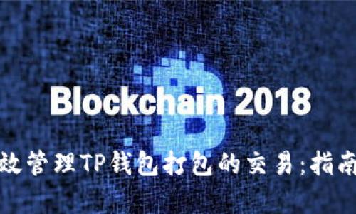 如何有效管理TP钱包打包的交易：指南与技巧