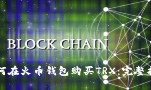 如何在火币钱包购买TRX：完整指南
