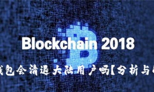 TP钱包会清退大陆用户吗？分析与解读