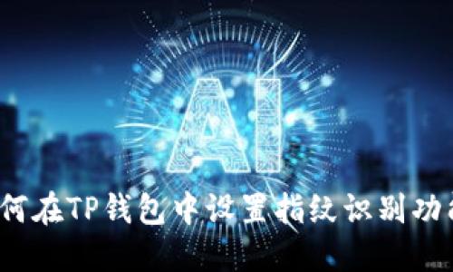 如何在TP钱包中设置指纹识别功能？