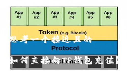 思考一个接近且的

如何直接向TP钱包充值？