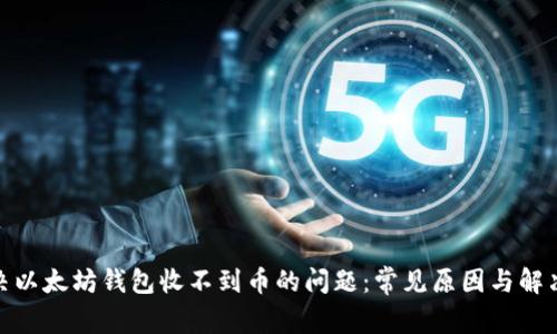 : 解决以太坊钱包收不到币的问题：常见原因与解决方案
