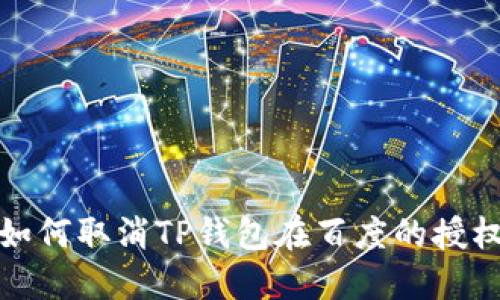  如何取消TP钱包在百度的授权？