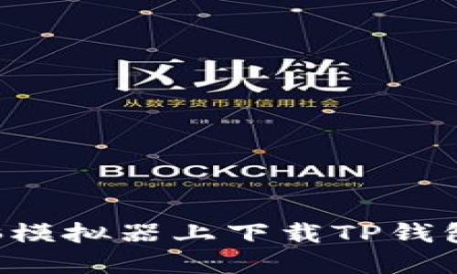 如何在电脑模拟器上下载TP钱包：详细指南