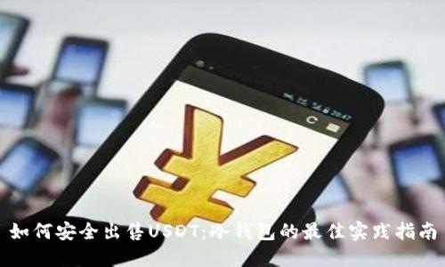 如何安全出售USDT:冷钱包的最佳实践指南