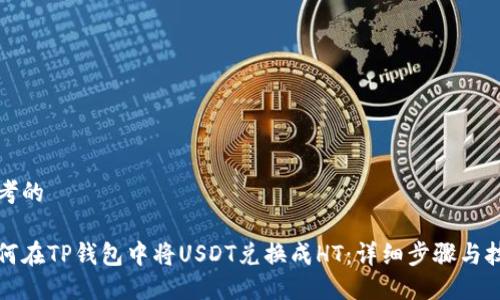 思考的

如何在TP钱包中将USDT兑换成HT：详细步骤与技巧