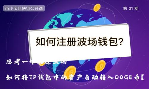 思考一个接近且的  

如何将TP钱包中的资产自动转入DOGE币？