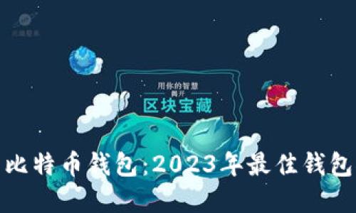 选择安全的比特币钱包：2023年最佳钱包推荐与评测
