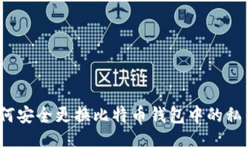 如何安全更换比特币钱包中的私钥？