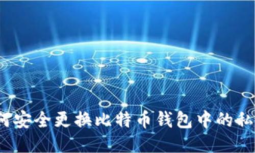 如何安全更换比特币钱包中的私钥？