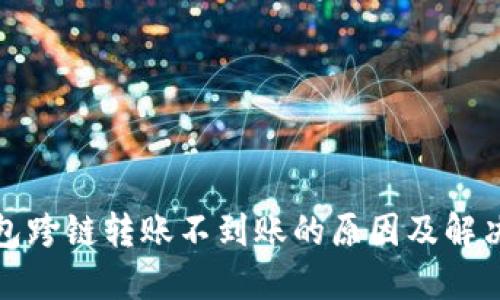 TP钱包跨链转账不到账的原因及解决方案