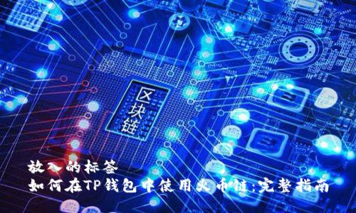 放入的标签
如何在TP钱包中使用火币链：完整指南