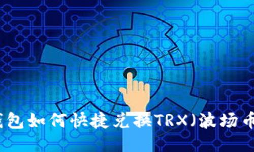 火币钱包如何快捷兑换TRX（波场币）指南