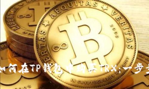 详解如何在TP钱包中购买TRX:一步步指导