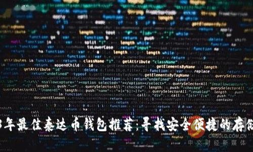 2023年最佳泰达币钱包推荐：寻找安全便捷的存储方案